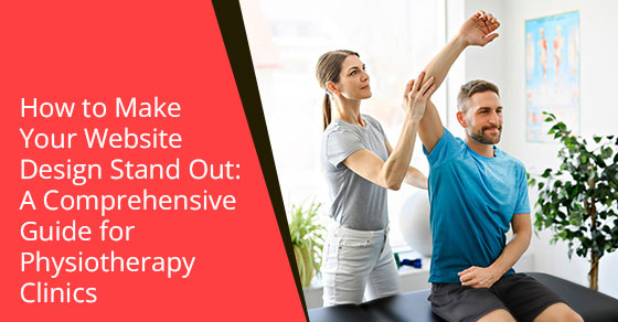 How to make your website design stand out: A comprehensive guide for physiotherapy clinics