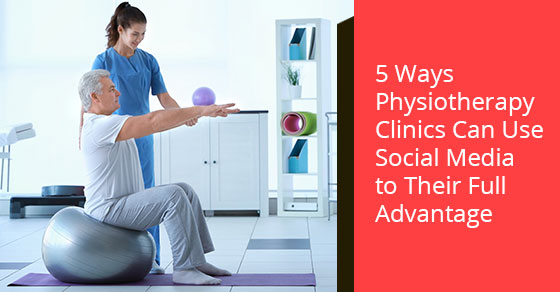 5 ways physiotherapy clinics can use social media to their full advantage