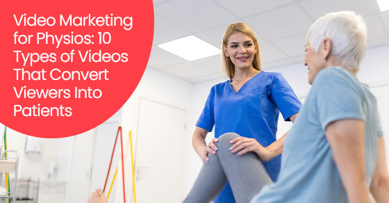 Video marketing for physios: 10 types of videos that convert viewers into patients